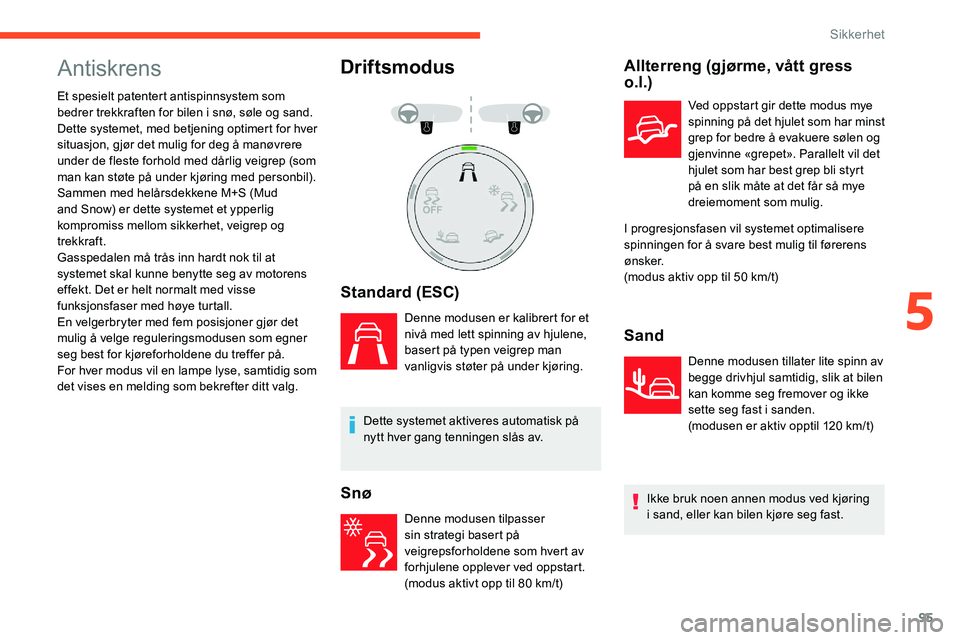 CITROEN C5 AIRCROSS 2020  InstruksjonsbØker (in Norwegian) 95
Antiskrens
Et spesielt patentert antispinnsystem som 
bedrer trekkraften for bilen i  snø, søle og sand.
Dette systemet, med betjening optimert for hver 
situasjon, gjør det mulig for deg å man