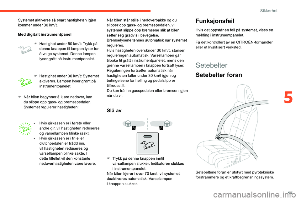 CITROEN C5 AIRCROSS 2020 InstruksjonsbØker (in Norwegian) 97
F Når bilen begynner å kjøre nedover, kan du slippe opp gass- og bremsepedalen.
Systemet regulerer hastigheten:
Systemet aktiveres så snart hastigheten igjen
kommer under 30
km/t.
Med digit CITROEN C5 AIRCROSS 2020 InstruksjonsbØker (in Norwegian) 97
F Når bilen begynner å kjøre nedover, kan du slippe opp gass- og bremsepedalen.
Systemet regulerer hastigheten:
Systemet aktiveres så snart hastigheten igjen
kommer under 30
km/t.
Med digit