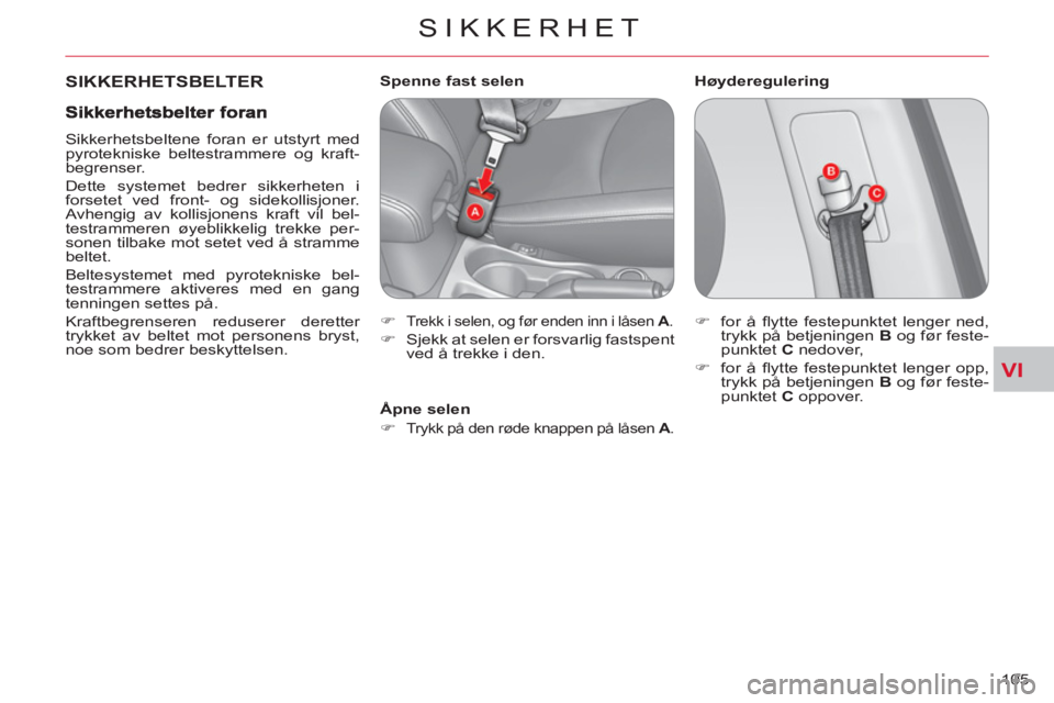 CITROEN C-CROSSER 2012  InstruksjonsbØker (in Norwegian) VI
SIKKERHET
105 
 SIKKERHETSBELTER    
Høyderegulering   
 
 
 
 
 
 
 
 
 
 
Spenne fast selen 
   
 
�) 
 
Trekk i selen, og før enden inn i låsen  A 
. 
   
�) 
  Sjekk at selen er forsvarlig f