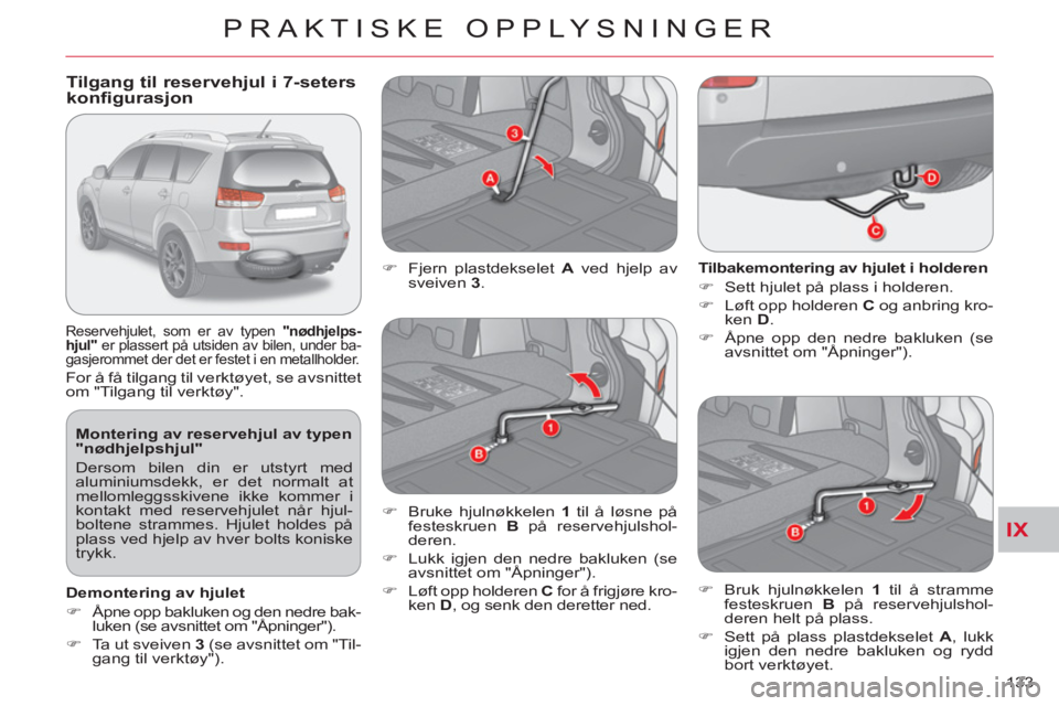 CITROEN C-CROSSER 2012  InstruksjonsbØker (in Norwegian) IX
PRAKTISKE OPPLYSNINGER
133     
Montering av reservehjul av typen 
"nødhjelpshjul" 
  Dersom bilen din er utstyrt med 
aluminiumsdekk, er det normalt at 
mellomleggsskivene ikke kommer i 
kontakt 