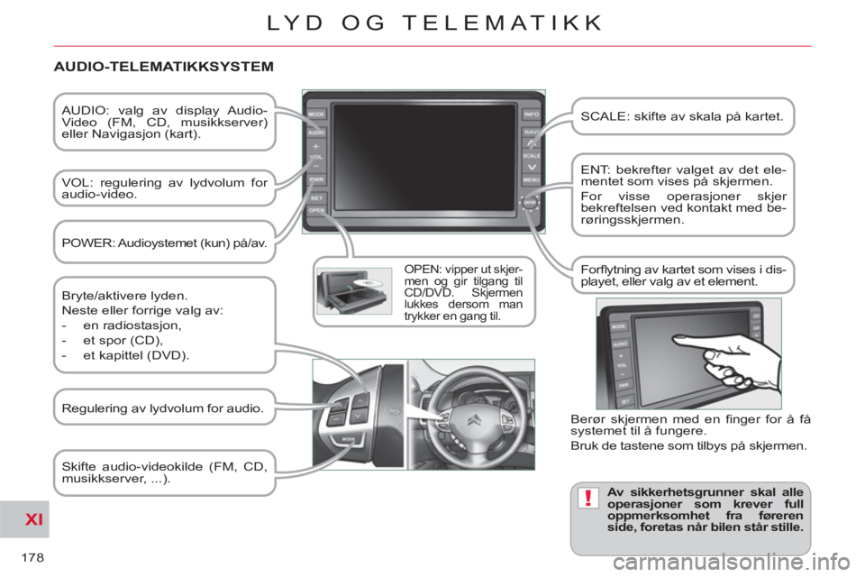 CITROEN C-CROSSER 2012 InstruksjonsbØker (in Norwegian) XI
!
178
LYD OG TELEMATIKK
AUDIO: valg av display Audio-
Video (FM, CD, musikkserver)
eller Navigasjon (kart).
VOL: regulering av lydvolum for
audio-video.
OPEN: vipper ut skjer-
men CITROEN C-CROSSER 2012 InstruksjonsbØker (in Norwegian) XI
!
178
LYD OG TELEMATIKK
AUDIO: valg av display Audio-
Video (FM, CD, musikkserver)
eller Navigasjon (kart).
VOL: regulering av lydvolum for
audio-video.
OPEN: vipper ut skjer-
men