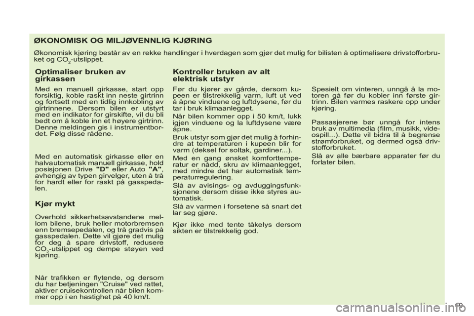 CITROEN C-CROSSER 2012 InstruksjonsbØker (in Norwegian) 19
ØKONOMISK OG MILJØVENNLIG KJØRING
Økonomisk kjøring består av en rekke handlinger i hverdagen som gjør det mulig for bilisten å optimalisere drivstofforbru-ket og CO2-utslippet.
Optimal CITROEN C-CROSSER 2012 InstruksjonsbØker (in Norwegian) 19
ØKONOMISK OG MILJØVENNLIG KJØRING
Økonomisk kjøring består av en rekke handlinger i hverdagen som gjør det mulig for bilisten å optimalisere drivstofforbru-ket og CO2-utslippet.
Optimal
