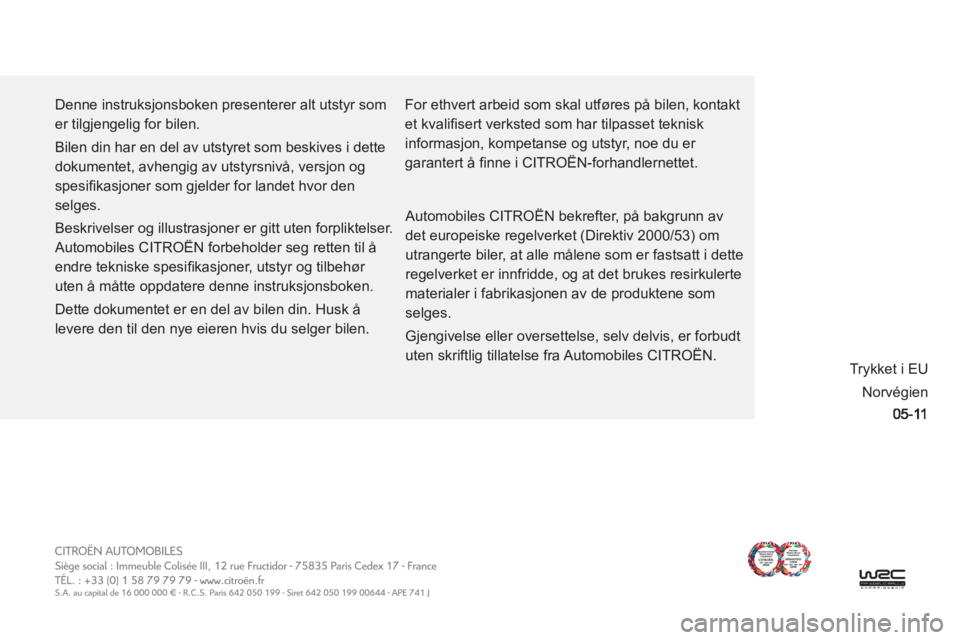 CITROEN C-CROSSER 2012  InstruksjonsbØker (in Norwegian)   Denne instruksjonsboken presenterer alt utstyr som 
er tilgjengelig for bilen. 
  Bilen din har en del av utstyret som beskives i dette 
dokumentet, avhengig av utstyrsnivå, versjon og 
spesiﬁ ka
