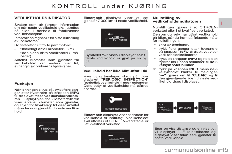 CITROEN C-CROSSER 2012  InstruksjonsbØker (in Norwegian) I
KONTROLL under KJØRING
33 
VEDLIKEHOLDSINDIKATOR Nullstilling av
vedlikeholdsindikatoren
  Nullstillingen gjøres i et CITROËN-
verksted eller i et kvaliﬁ sert verksted. 
  Dersom du selv har ut