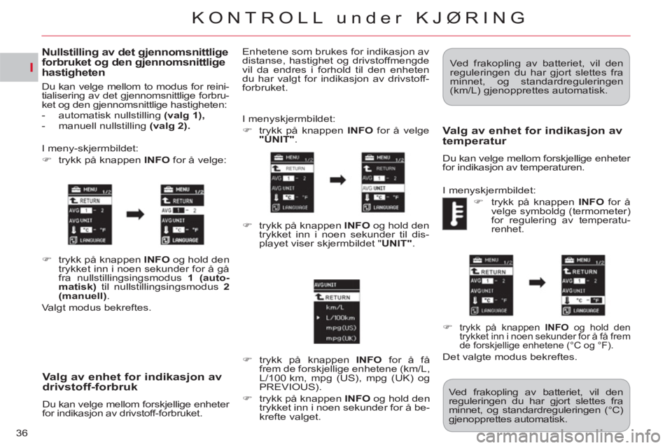 CITROEN C-CROSSER 2012  InstruksjonsbØker (in Norwegian) I
KONTROLL under KJØRING
36
Valg av enhet for indikasjon av 
drivstoff-forbruk 
  Du kan velge mellom forskjellige enheter 
for indikasjon av drivstoff-forbruket.   I menyskjermbildet: 
   
 
�) 
  t