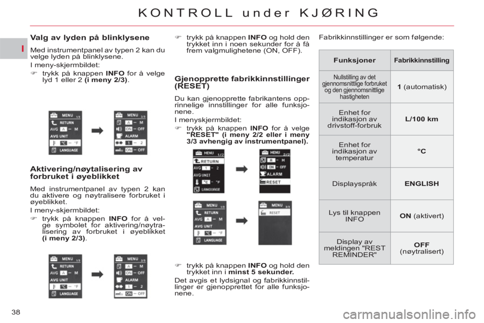 CITROEN C-CROSSER 2012  InstruksjonsbØker (in Norwegian) I
KONTROLL under KJØRING
38
Valg av lyden på blinklysene
  Med instrumentpanel av typen 2 kan du 
velge lyden på blinklysene. 
  I meny-skjermbildet: 
   
 
�) 
  trykk på knappen  INFO 
 for å v