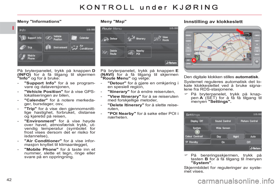 CITROEN C-CROSSER 2012  InstruksjonsbØker (in Norwegian) I
42
Innstilling av klokkeslett
  Den digitale klokken stilles  automatisk 
. 
  Systemet reguleres automatisk det lo-
kale klokkeslettet ved å bruke signa-
lene fra RDS-stasjonene. 
   
 
�) 
 På b