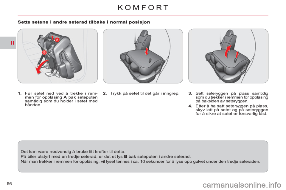 CITROEN C-CROSSER 2012 InstruksjonsbØker (in Norwegian) II
KOMFORT
56
Sette setene i andre seterad tilbake i normal posisjon
1.
Før setet ned ved å trekke i rem-
men for opplåsing A
bak seteputen
samtidig som du holder i setet med
hå CITROEN C-CROSSER 2012 InstruksjonsbØker (in Norwegian) II
KOMFORT
56
Sette setene i andre seterad tilbake i normal posisjon
1.
Før setet ned ved å trekke i rem-
men for opplåsing A
bak seteputen
samtidig som du holder i setet med
hå