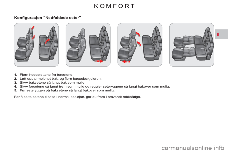 CITROEN C-CROSSER 2012 InstruksjonsbØker (in Norwegian) II
KOMFORT
57
Konfigurasjon "Nedfoldede seter"
1.
Fjern hodestøttene fra forsetene.
2.
Løft opp armelenet bak, og fjern bagasjeskjuleren.
3.
Skyv baksetene så langt bak so CITROEN C-CROSSER 2012 InstruksjonsbØker (in Norwegian) II
KOMFORT
57
Konfigurasjon "Nedfoldede seter"
1.
Fjern hodestøttene fra forsetene.
2.
Løft opp armelenet bak, og fjern bagasjeskjuleren.
3.
Skyv baksetene så langt bak so
