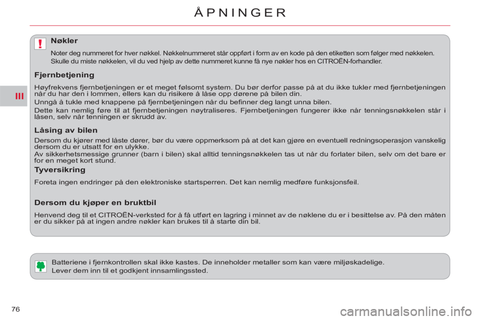 CITROEN C-CROSSER 2012  InstruksjonsbØker (in Norwegian) III
!
ÅPNINGER
76
   
 
 
 
 
 
 
 
Batteriene i fjernkontrollen skal ikke kastes. De inneholder metaller som kan være miljøskadelige. 
  Lever dem inn til et godkjent innsamlingssted. 
Nøkler 
 

