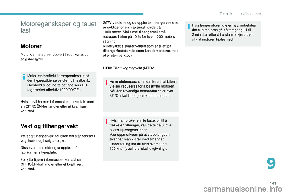 CITROEN C-ELYSÉE 2018  InstruksjonsbØker (in Norwegian) 141
Motoregenskaper og tauet 
last
Motorer
Motorkjennetegn er oppført i vognkortet og i 
salgsbrosjyrer.Maks. motoreffekt korresponderer med 
den typegodkjente verdien på testbenk, 
i henhold til de