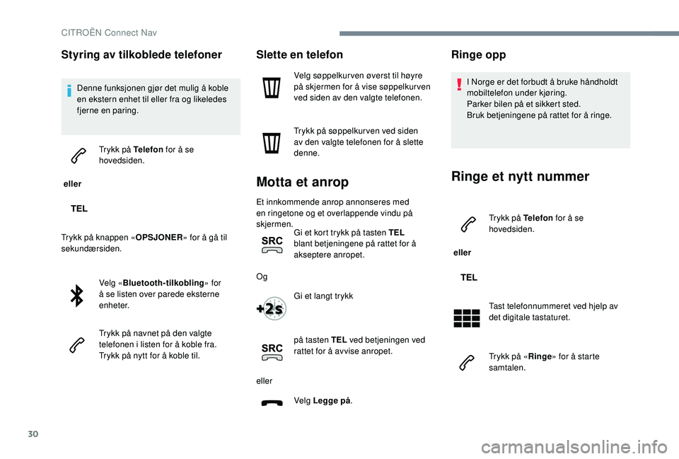 CITROEN C-ELYSÉE 2018 InstruksjonsbØker (in Norwegian) 30
Styring av tilkoblede telefoner
Denne funksjonen gjør det mulig å koble
en ekstern enhet til eller fra og likeledes
fjerne en paring.
eller Trykk på Telefon
for å se
hovedsiden.
Trykk på CITROEN C-ELYSÉE 2018 InstruksjonsbØker (in Norwegian) 30
Styring av tilkoblede telefoner
Denne funksjonen gjør det mulig å koble
en ekstern enhet til eller fra og likeledes
fjerne en paring.
eller Trykk på Telefon
for å se
hovedsiden.
Trykk på