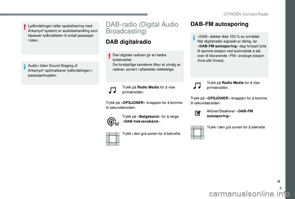 CITROEN C-ELYSÉE 2018 InstruksjonsbØker (in Norwegian) 9
Lydfordelingen (eller spatialisering med
Arkamys© system) er audiobehandling som
tilpasser lydkvaliteten til antall passasjer
i bilen.
Audio i bilen Sound Staging of
Arkamys
© optimaliserer ly CITROEN C-ELYSÉE 2018 InstruksjonsbØker (in Norwegian) 9
Lydfordelingen (eller spatialisering med
Arkamys© system) er audiobehandling som
tilpasser lydkvaliteten til antall passasjer
i bilen.
Audio i bilen Sound Staging of
Arkamys
© optimaliserer ly