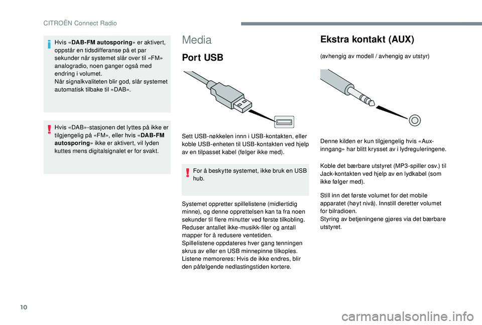 CITROEN C-ELYSÉE 2018 InstruksjonsbØker (in Norwegian) 10
Media
Por t USB
Sett USB-nøkkelen innn i USB-kontakten, eller
koble USB-enheten til USB-kontakten ved hjelp
av en tilpasset kabel (følger ikke med).For å beskytte systemet, ikke bruk en USB
h CITROEN C-ELYSÉE 2018 InstruksjonsbØker (in Norwegian) 10
Media
Por t USB
Sett USB-nøkkelen innn i USB-kontakten, eller
koble USB-enheten til USB-kontakten ved hjelp
av en tilpasset kabel (følger ikke med).For å beskytte systemet, ikke bruk en USB
h