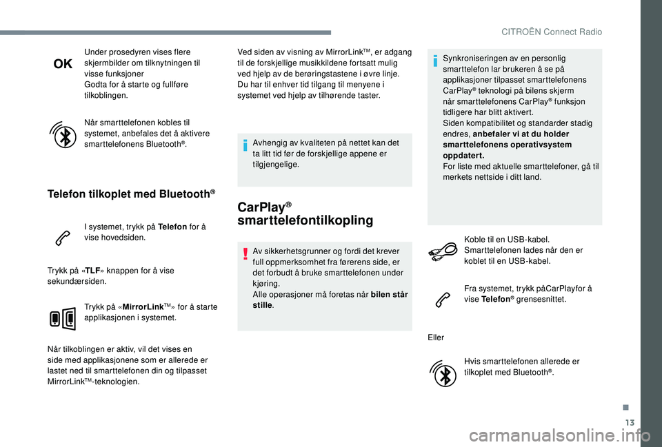 CITROEN C-ELYSÉE 2018 InstruksjonsbØker (in Norwegian) 13
Under prosedyren vises flere
skjermbilder om tilknytningen til
visse funksjoner
Godta for å starte og fullføre
tilkoblingen.
Når smarttelefonen kobles til
systemet, anbefales det å aktivere CITROEN C-ELYSÉE 2018 InstruksjonsbØker (in Norwegian) 13
Under prosedyren vises flere
skjermbilder om tilknytningen til
visse funksjoner
Godta for å starte og fullføre
tilkoblingen.
Når smarttelefonen kobles til
systemet, anbefales det å aktivere