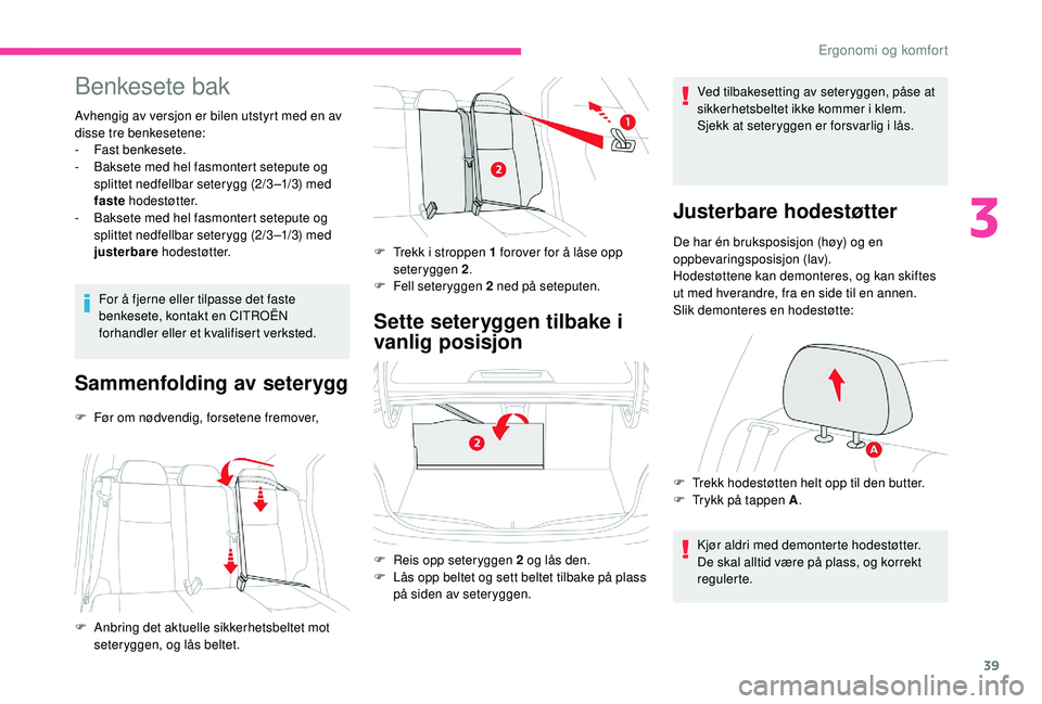 CITROEN C-ELYSÉE 2018 InstruksjonsbØker (in Norwegian) 39
Benkesete bak
Avhengig av versjon er bilen utstyrt med en av
disse tre benkesetene:
-
F
ast benkesete.
-
B
aksete med hel fasmontert setepute og
splittet nedfellbar seterygg (2/3 –1/3) med CITROEN C-ELYSÉE 2018 InstruksjonsbØker (in Norwegian) 39
Benkesete bak
Avhengig av versjon er bilen utstyrt med en av
disse tre benkesetene:
-
F
ast benkesete.
-
B
aksete med hel fasmontert setepute og
splittet nedfellbar seterygg (2/3 –1/3) med