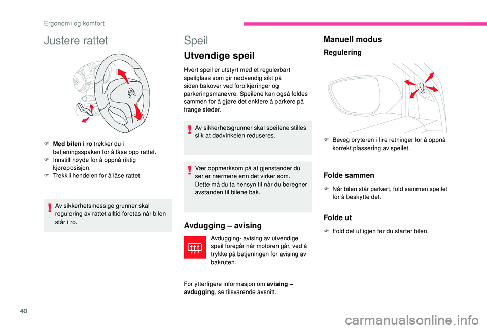 CITROEN C-ELYSÉE 2018 InstruksjonsbØker (in Norwegian) 40
Justere rattet
Av sikkerhetsmessige grunner skal
regulering av rattet alltid foretas når bilen
står i ro.
Speil
Utvendige speil
Avdugging – avising
Avdugging- avising av utvendige
speil fore CITROEN C-ELYSÉE 2018 InstruksjonsbØker (in Norwegian) 40
Justere rattet
Av sikkerhetsmessige grunner skal
regulering av rattet alltid foretas når bilen
står i ro.
Speil
Utvendige speil
Avdugging – avising
Avdugging- avising av utvendige
speil fore