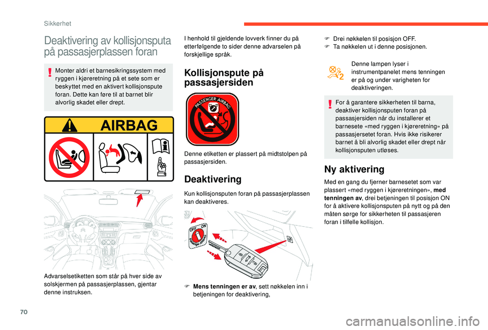 CITROEN C-ELYSÉE 2018 InstruksjonsbØker (in Norwegian) 70
Deaktivering av kollisjonsputa
på passasjerplassen foran
Monter aldri et barnesikringssystem med
ryggen i kjøreretning på et sete som er
beskyttet med en aktivert kollisjonspute
foran. Dette CITROEN C-ELYSÉE 2018 InstruksjonsbØker (in Norwegian) 70
Deaktivering av kollisjonsputa
på passasjerplassen foran
Monter aldri et barnesikringssystem med
ryggen i kjøreretning på et sete som er
beskyttet med en aktivert kollisjonspute
foran. Dette