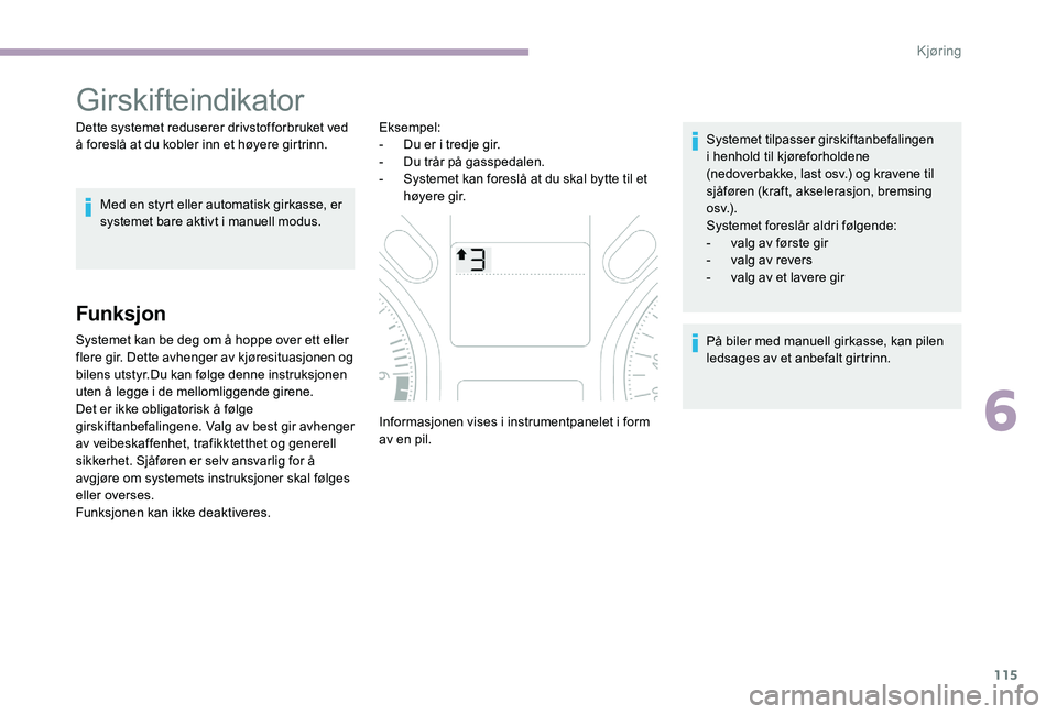 CITROEN C-ELYSÉE 2017 InstruksjonsbØker (in Norwegian) 115
Girskifteindikator
Dette systemet reduserer drivstofforbruket ved
å foreslå at du kobler inn et høyere girtrinn.Med en styrt eller automatisk girkasse, er
systemet bare aktivt i manuell modus CITROEN C-ELYSÉE 2017 InstruksjonsbØker (in Norwegian) 115
Girskifteindikator
Dette systemet reduserer drivstofforbruket ved
å foreslå at du kobler inn et høyere girtrinn.Med en styrt eller automatisk girkasse, er
systemet bare aktivt i manuell modus