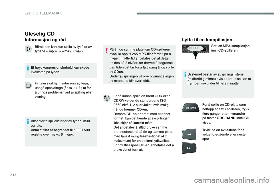 CITROEN C-ELYSÉE 2017 InstruksjonsbØker (in Norwegian) 212
Lytte til en kompilasjon
Sett en MP3-kompilasjon
inn i CD-spilleren.
Systemet består av avspillingslistene
(midlertidig minne) hvis opprettelse kan ta
fra noen sekunder til flere minutter. For CITROEN C-ELYSÉE 2017 InstruksjonsbØker (in Norwegian) 212
Lytte til en kompilasjon
Sett en MP3-kompilasjon
inn i CD-spilleren.
Systemet består av avspillingslistene
(midlertidig minne) hvis opprettelse kan ta
fra noen sekunder til flere minutter. For