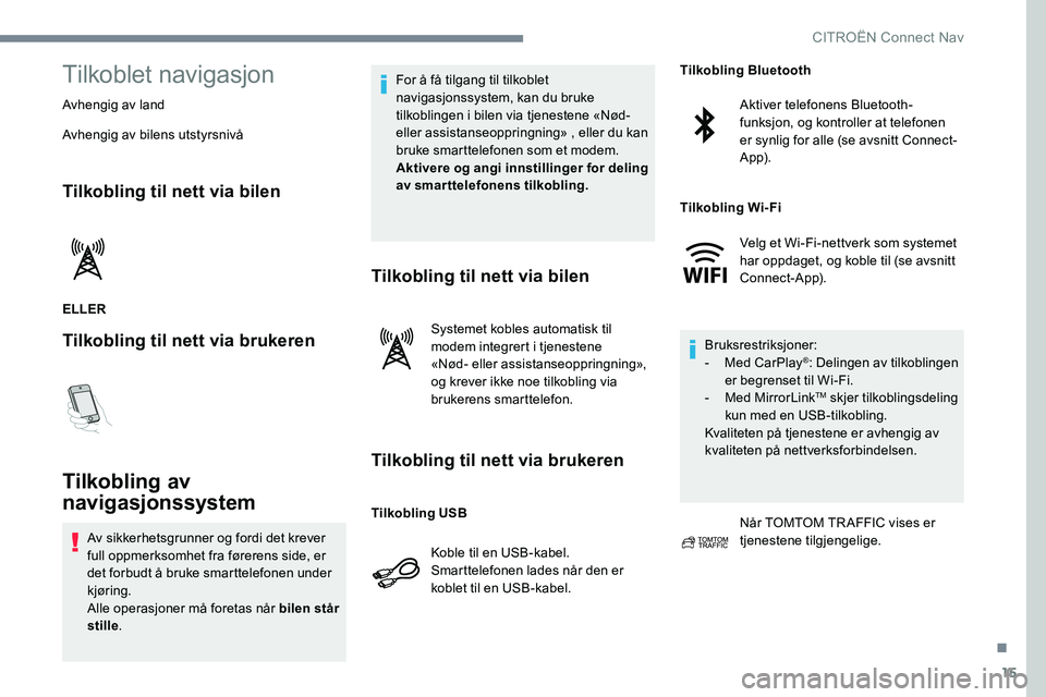 CITROEN C-ELYSÉE 2017 InstruksjonsbØker (in Norwegian) 15
Tilkoblet navigasjon
Avhengig av land
Avhengig av bilens utstyrsnivå
Tilkobling til nett via bilen
ELLER
Tilkobling til nett via brukeren
Tilkobling av
navigasjonssystem
Av sikkerhetsgrunner og f CITROEN C-ELYSÉE 2017 InstruksjonsbØker (in Norwegian) 15
Tilkoblet navigasjon
Avhengig av land
Avhengig av bilens utstyrsnivå
Tilkobling til nett via bilen
ELLER
Tilkobling til nett via brukeren
Tilkobling av
navigasjonssystem
Av sikkerhetsgrunner og f