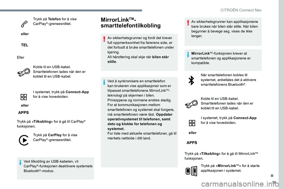 CITROEN C-ELYSÉE 2017 InstruksjonsbØker (in Norwegian) 19
eller Trykk på Telefon
for å vise
CarPlay
®-grensesnittet.
Eller Koble til en USB-kabel.
Smarttelefonen lades når den er
koblet til en USB-kabel.
eller I systemet, trykk på Connect-App
CITROEN C-ELYSÉE 2017 InstruksjonsbØker (in Norwegian) 19
eller Trykk på Telefon
for å vise
CarPlay
®-grensesnittet.
Eller Koble til en USB-kabel.
Smarttelefonen lades når den er
koblet til en USB-kabel.
eller I systemet, trykk på Connect-App