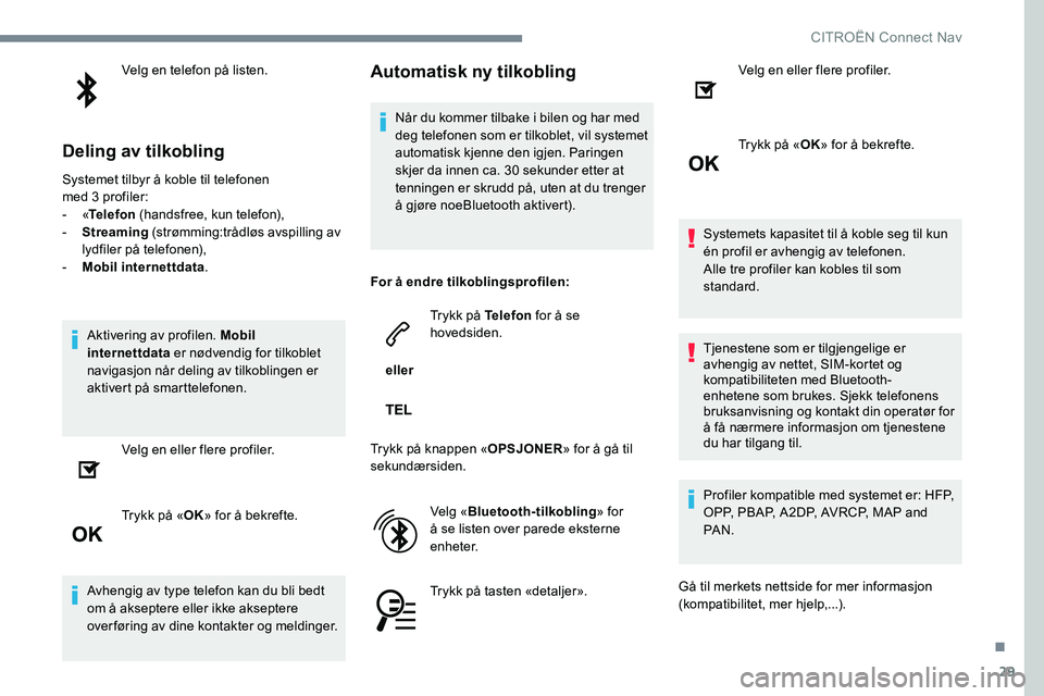 CITROEN C-ELYSÉE 2017 InstruksjonsbØker (in Norwegian) 29
Velg en telefon på listen.
Deling av tilkobling
Systemet tilbyr å koble til telefonen
med 3 profiler:
- «Telefon (handsfree, kun telefon),
-
S
treaming (strømming:trådløs avspilling a CITROEN C-ELYSÉE 2017 InstruksjonsbØker (in Norwegian) 29
Velg en telefon på listen.
Deling av tilkobling
Systemet tilbyr å koble til telefonen
med 3 profiler:
- «Telefon (handsfree, kun telefon),
-
S
treaming (strømming:trådløs avspilling a