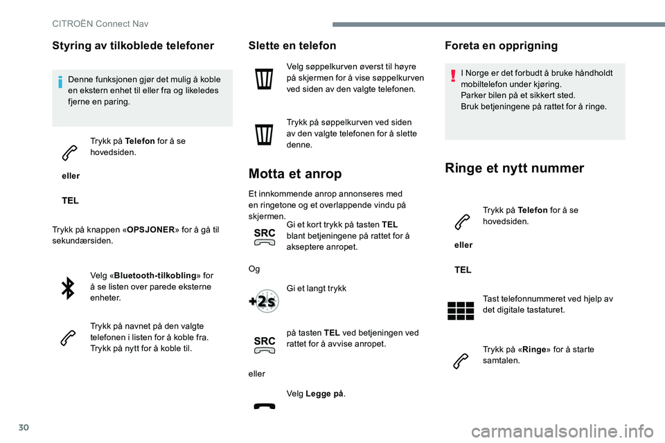 CITROEN C-ELYSÉE 2017 InstruksjonsbØker (in Norwegian) 30
Styring av tilkoblede telefoner
Denne funksjonen gjør det mulig å koble
en ekstern enhet til eller fra og likeledes
fjerne en paring.
eller Trykk på Telefon
for å se
hovedsiden.
Trykk på CITROEN C-ELYSÉE 2017 InstruksjonsbØker (in Norwegian) 30
Styring av tilkoblede telefoner
Denne funksjonen gjør det mulig å koble
en ekstern enhet til eller fra og likeledes
fjerne en paring.
eller Trykk på Telefon
for å se
hovedsiden.
Trykk på