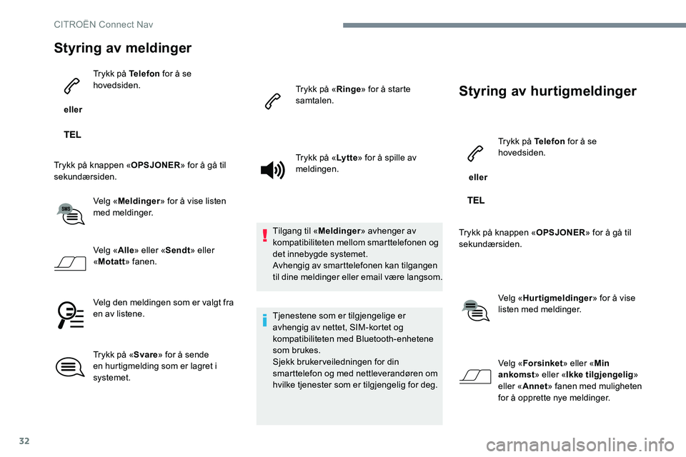 CITROEN C-ELYSÉE 2017 InstruksjonsbØker (in Norwegian) 32
Styring av meldinger
eller Trykk på Telefon
for å se
hovedsiden.
Trykk på knappen « OPSJONER» for å gå til
sekundærsiden.
Velg «Meldinger » for å vise listen
med meldinger.
Velg « CITROEN C-ELYSÉE 2017 InstruksjonsbØker (in Norwegian) 32
Styring av meldinger
eller Trykk på Telefon
for å se
hovedsiden.
Trykk på knappen « OPSJONER» for å gå til
sekundærsiden.
Velg «Meldinger » for å vise listen
med meldinger.
Velg «