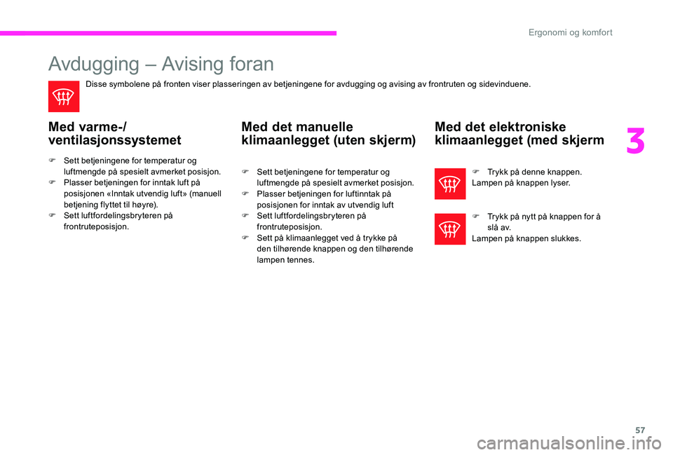 CITROEN C-ELYSÉE 2017 InstruksjonsbØker (in Norwegian) 57
Avdugging – Avising foran
Disse symbolene på fronten viser plasseringen av betjeningene for avdugging og avising av frontruten og sidevinduene.
Med varme/
v entilasjonssystemet
F Sett betjenin CITROEN C-ELYSÉE 2017 InstruksjonsbØker (in Norwegian) 57
Avdugging – Avising foran
Disse symbolene på fronten viser plasseringen av betjeningene for avdugging og avising av frontruten og sidevinduene.
Med varme/
v entilasjonssystemet
F Sett betjenin