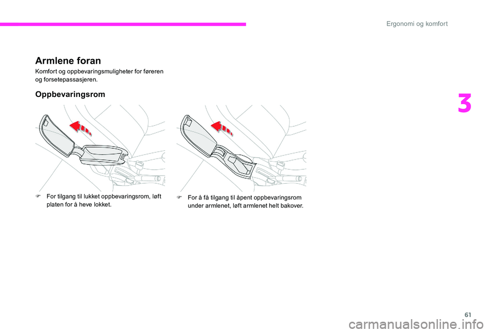 CITROEN C-ELYSÉE 2017 InstruksjonsbØker (in Norwegian) 61
Armlene foran
Komfort og oppbevaringsmuligheter for føreren
og forsetepassasjeren.
Oppbevaringsrom
F For tilgang til lukket oppbevaringsrom, løft platen for å heve lokket. F
F or å få tilgan CITROEN C-ELYSÉE 2017 InstruksjonsbØker (in Norwegian) 61
Armlene foran
Komfort og oppbevaringsmuligheter for føreren
og forsetepassasjeren.
Oppbevaringsrom
F For tilgang til lukket oppbevaringsrom, løft platen for å heve lokket. F
F or å få tilgan