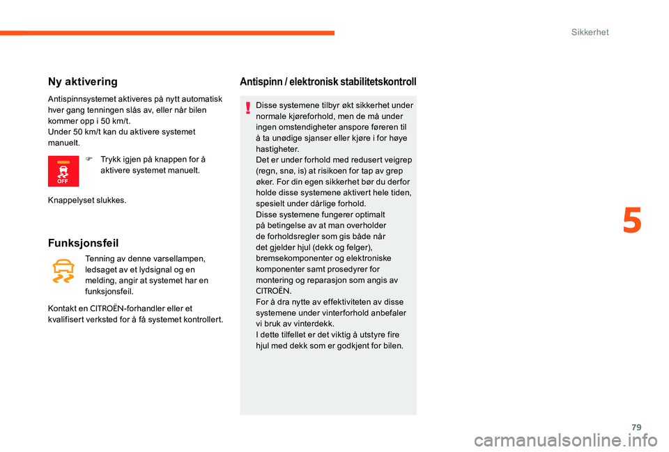 CITROEN C-ELYSÉE 2017 InstruksjonsbØker (in Norwegian) 79
Funksjonsfeil
Tenning av denne varsellampen,
ledsaget av et lydsignal og en
melding, angir at systemet har en
funksjonsfeil.
Kontakt en
CITROËN-forhandler eller et
kvalifisert verksted for å CITROEN C-ELYSÉE 2017 InstruksjonsbØker (in Norwegian) 79
Funksjonsfeil
Tenning av denne varsellampen,
ledsaget av et lydsignal og en
melding, angir at systemet har en
funksjonsfeil.
Kontakt en
CITROËN-forhandler eller et
kvalifisert verksted for å