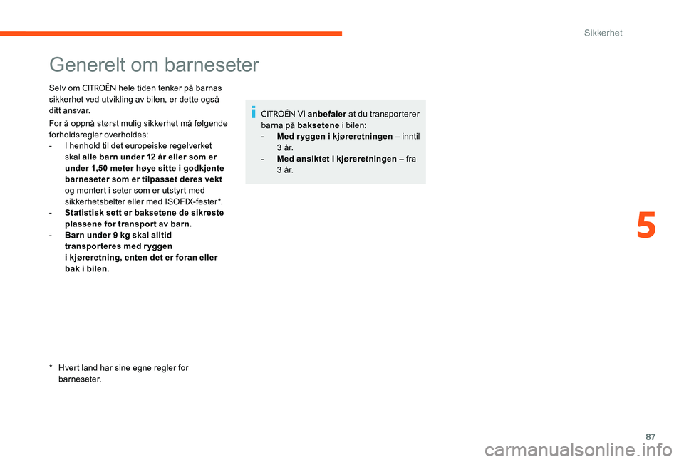 CITROEN C-ELYSÉE 2017 InstruksjonsbØker (in Norwegian) 87
Generelt om barneseter
Selv om CITROËN hele tiden tenker på barnas
sikkerhet ved utvikling av bilen, er dette også
ditt ansvar.
For å oppnå størst mulig sikkerhet må følgende
forholdsreg CITROEN C-ELYSÉE 2017 InstruksjonsbØker (in Norwegian) 87
Generelt om barneseter
Selv om CITROËN hele tiden tenker på barnas
sikkerhet ved utvikling av bilen, er dette også
ditt ansvar.
For å oppnå størst mulig sikkerhet må følgende
forholdsreg