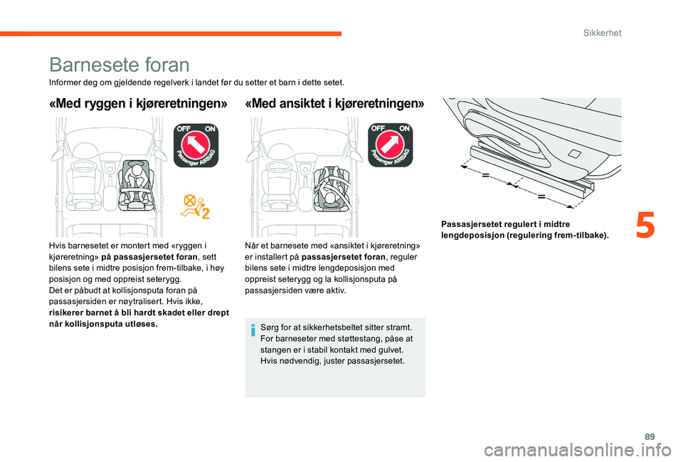 CITROEN C-ELYSÉE 2017 InstruksjonsbØker (in Norwegian) 89
Barnesete foran
Informer deg om gjeldende regelverk i landet før du setter et barn i dette setet.
«Med ryggen i kjøreretningen»«Med ansiktet i kjøreretningen»
Passasjersetet reguler t i midt CITROEN C-ELYSÉE 2017 InstruksjonsbØker (in Norwegian) 89
Barnesete foran
Informer deg om gjeldende regelverk i landet før du setter et barn i dette setet.
«Med ryggen i kjøreretningen»«Med ansiktet i kjøreretningen»
Passasjersetet reguler t i midt