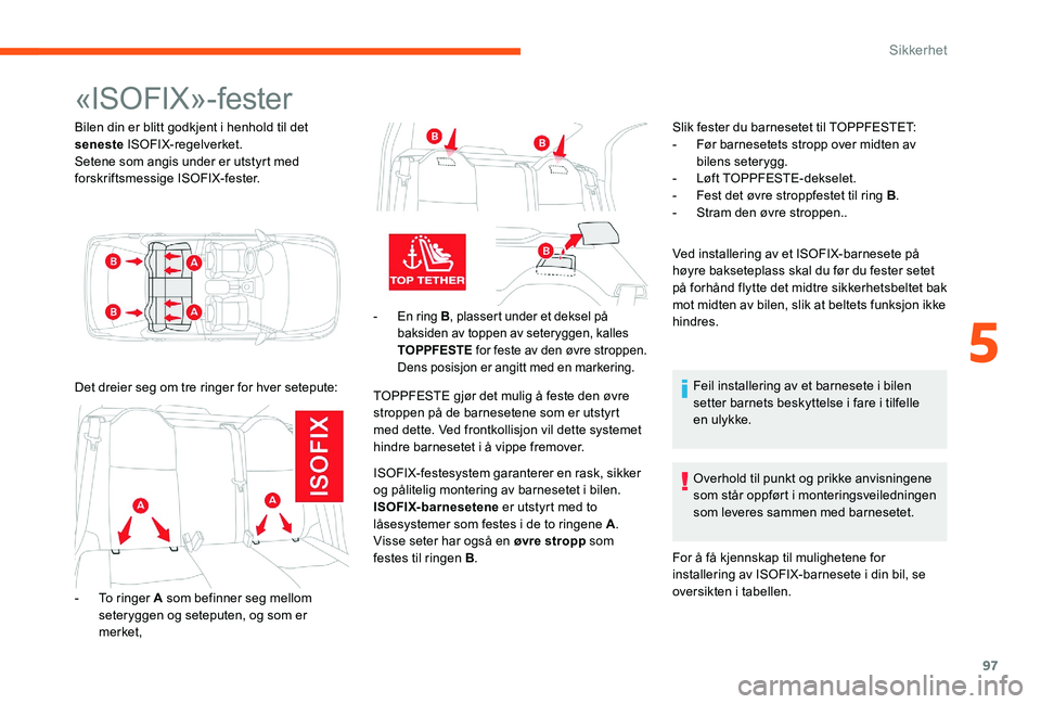 CITROEN C-ELYSÉE 2017 InstruksjonsbØker (in Norwegian) 97
«ISOFIX»-fester
Bilen din er blitt godkjent i henhold til det
seneste ISOFIX-regelverket.
Setene som angis under er utstyrt med
forskriftsmessige ISOFIX-fester.
Det dreier seg om tre ringer for CITROEN C-ELYSÉE 2017 InstruksjonsbØker (in Norwegian) 97
«ISOFIX»-fester
Bilen din er blitt godkjent i henhold til det
seneste ISOFIX-regelverket.
Setene som angis under er utstyrt med
forskriftsmessige ISOFIX-fester.
Det dreier seg om tre ringer for