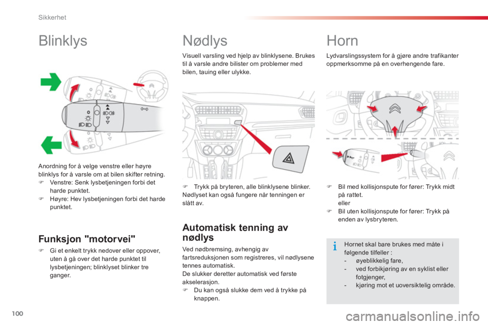 CITROEN C-ELYSÉE 2014  InstruksjonsbØker (in Norwegian) 100
Sikkerhet
   
 
 
 
 
 
 
 
 
Blinklys 
 Anordning for å velge venstre eller høyre 
blinklys for å varsle om at bilen skifter retning. 
�)Venstre: Senk lysbetjeningen forbi detharde punktet.�)H
