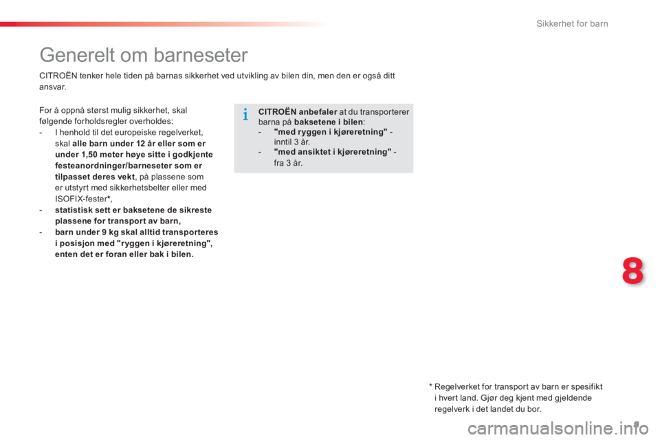 CITROEN C-ELYSÉE 2014  InstruksjonsbØker (in Norwegian) 9
8
Sikkerhet for barn
   
 
 
 
 
 
 
 
Generelt om barneseter  
 
 
For å oppnå størst mulig sikkerhet, skal 
følgende forholdsregler overholdes: 
   
 
-   I henhold til det europeiske regelver