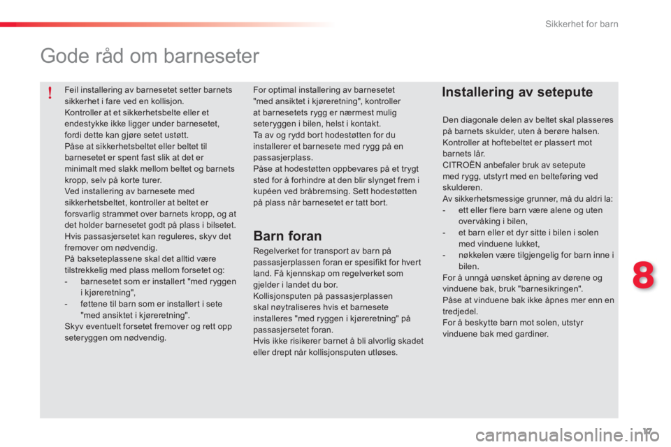 CITROEN C-ELYSÉE 2014 InstruksjonsbØker (in Norwegian) 17
8
Sikkerhet for barn
Feil installering av barnesetet setter barnets
sikkerhet i fare ved en kollisjon.
Kontroller at et sikkerhetsbelte eller et
endestykke ikke ligger under barnesetet,
f CITROEN C-ELYSÉE 2014 InstruksjonsbØker (in Norwegian) 17
8
Sikkerhet for barn
Feil installering av barnesetet setter barnets
sikkerhet i fare ved en kollisjon.
Kontroller at et sikkerhetsbelte eller et
endestykke ikke ligger under barnesetet,
f