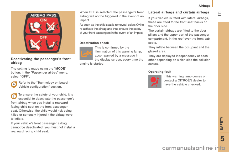 Citroen JUMPER 2016 2.G Owners Manual  111
jumper_en_Chap05_Securite_ed01-2015
deactivating the passengers front 
airbag
When oFF is selected, the passengers front 
airbag will not be triggered in the event of an  
impact.
As soon as th