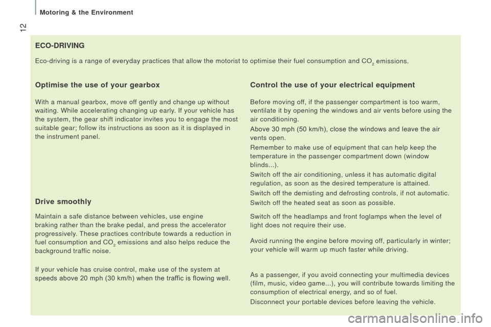 Citroen JUMPER 2016 2.G Owners Manual  12
jumper_en_Chap01_vue-ensemble_ed01-2015
EcO-drIVInG
Optimise the use of your gearbox
With a manual gearbox, move off gently and change up without 
waiting. While accelerating changing up early. i 