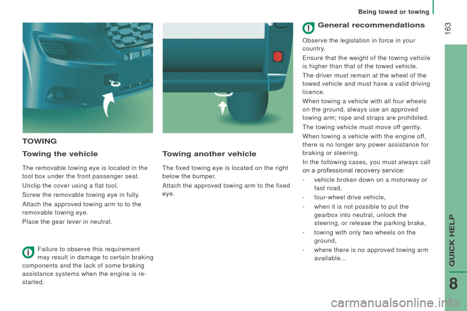 Citroen JUMPER 2016 2.G Owners Manual  163
jumper_en_Chap08_Aide-rapide_ed01-2015
tOWInG
t
owing the vehicle
The removable towing eye is located in the 
tool box under the front passenger seat.
Unclip the cover using a flat tool.
Screw th
