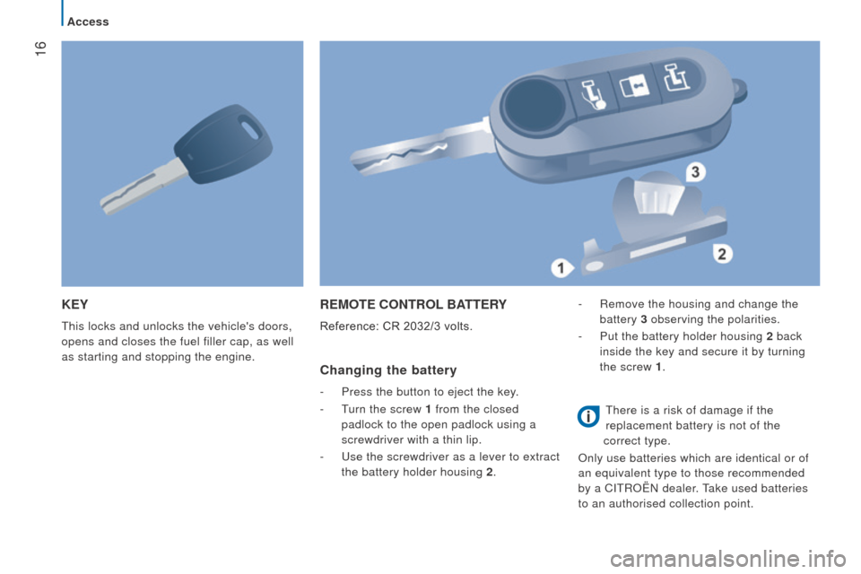 Citroen JUMPER 2016 2.G Owners Manual  16
jumper_en_Chap02_Pret-a-Partir_ed01-2015
KEY
This locks and unlocks the vehicles doors, 
opens and closes the fuel filler cap, as well 
as starting and stopping the engine.
rEMOtE cOntrOL BAtt E 