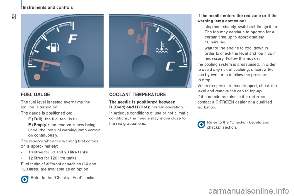 Citroen JUMPER 2016 2.G User Guide  32
jumper_en_Chap02_Pret-a-Partir_ed01-2015
FuEL GA u GE
The fuel level is tested every time the 
ignition is turned on.
The gauge is positioned on:
-
 
F (Full):
  the fuel tank is full.
-
 
E (Empt