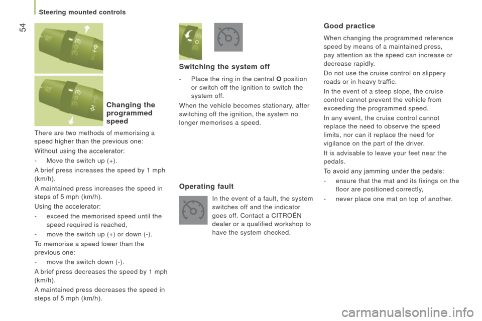 Citroen JUMPER 2016 2.G Workshop Manual  54
jumper_en_Chap03_Ergo-et-confort_ed01-2015
There are two methods of memorising a 
speed higher than the previous one:
Without using the accelerator:
- 
Move the switch up (+).
A

 brief press incr