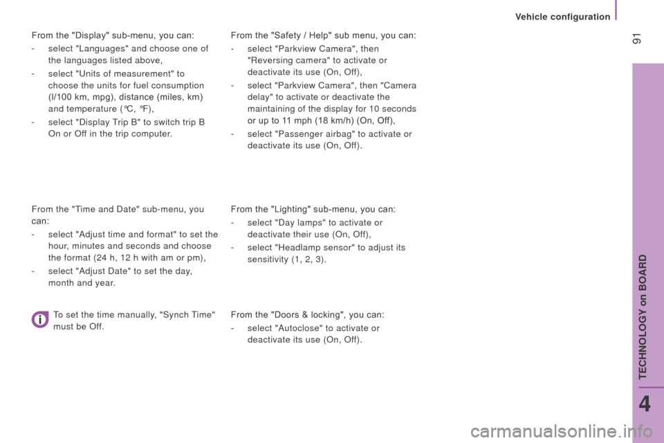 Citroen JUMPER 2016 2.G Owners Manual  91
jumper_en_Chap04_Technologie-a-bord_ed01-2015
From the "Safety / Help" sub menu, you can:
- 
select "Parkview Camera", then
  
"
r eversing camera" to activate or 
deactivate its use (
o n,  o ff)