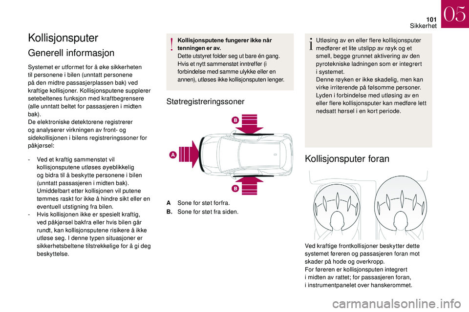 CITROEN DS3 CABRIO 2018  InstruksjonsbØker (in Norwegian) 101
Kollisjonsputer
Generell informasjon 
Systemet er utformet for å øke sikkerheten 
til personene i bilen (unntatt personene 
på den midtre passasjerplassen bak) ved 
kraftige kollisjoner. Kollis