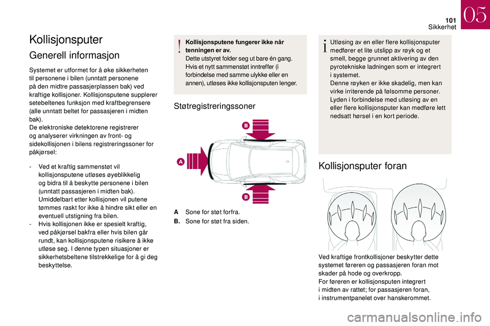 CITROEN DS3 2018 InstruksjonsbØker (in Norwegian) 101
Kollisjonsputer
Generell informasjon
Systemet er utformet for å øke sikkerheten
til personene i bilen (unntatt personene
på den midtre passasjerplassen bak) ved
kraftige kollisjoner. Kollis CITROEN DS3 2018 InstruksjonsbØker (in Norwegian) 101
Kollisjonsputer
Generell informasjon
Systemet er utformet for å øke sikkerheten
til personene i bilen (unntatt personene
på den midtre passasjerplassen bak) ved
kraftige kollisjoner. Kollis