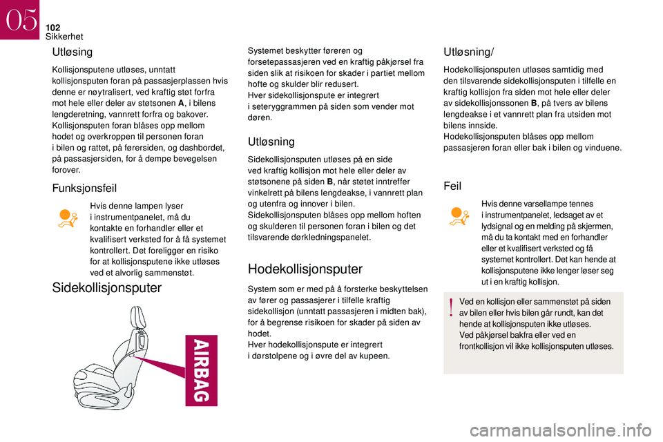 CITROEN DS3 2018 InstruksjonsbØker (in Norwegian) 102
Utløsing
Kollisjonsputene utløses, unntatt
kollisjonsputen foran på passasjerplassen hvis
denne er nøytralisert, ved kraftig støt for fra
mot hele eller deler av støtsonen A, i
bilens
CITROEN DS3 2018 InstruksjonsbØker (in Norwegian) 102
Utløsing
Kollisjonsputene utløses, unntatt
kollisjonsputen foran på passasjerplassen hvis
denne er nøytralisert, ved kraftig støt for fra
mot hele eller deler av støtsonen A, i
bilens