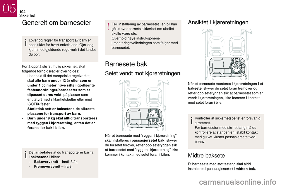 CITROEN DS3 2018 InstruksjonsbØker (in Norwegian) 104
Generelt om barneseter
Lover og regler for transport av barn er
spesifikke for hvert enkelt land. Gjør deg
kjent med gjeldende regelverk i det landet
du bor.
For å oppnå størst mulig sikke CITROEN DS3 2018 InstruksjonsbØker (in Norwegian) 104
Generelt om barneseter
Lover og regler for transport av barn er
spesifikke for hvert enkelt land. Gjør deg
kjent med gjeldende regelverk i det landet
du bor.
For å oppnå størst mulig sikke