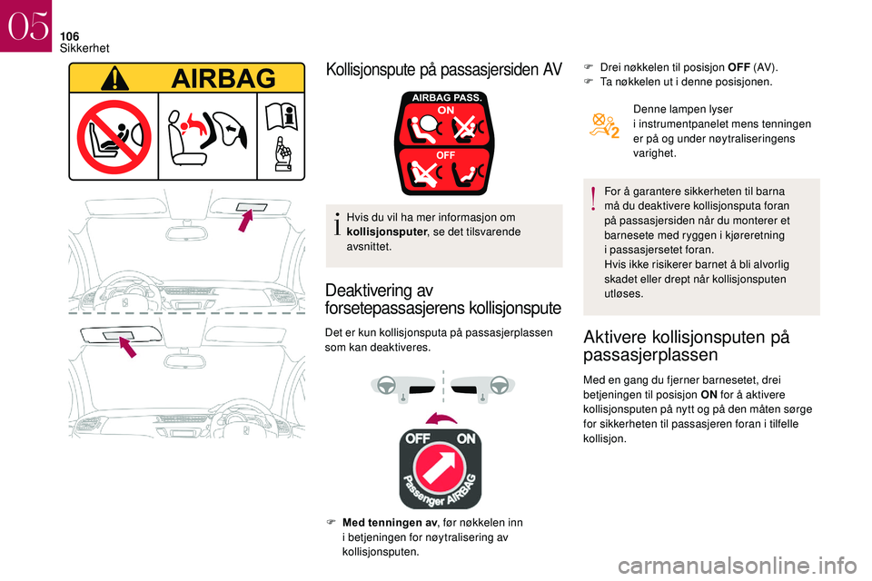 CITROEN DS3 2018 InstruksjonsbØker (in Norwegian) 106
Hvis du vil ha mer informasjon om
kollisjonsputer, se det tilsvarende
avsnittet.
Deaktivering av
forsetepassasjerens kollisjonspute
Det er kun kollisjonsputa på passasjerplassen
som kan deakt CITROEN DS3 2018 InstruksjonsbØker (in Norwegian) 106
Hvis du vil ha mer informasjon om
kollisjonsputer, se det tilsvarende
avsnittet.
Deaktivering av
forsetepassasjerens kollisjonspute
Det er kun kollisjonsputa på passasjerplassen
som kan deakt